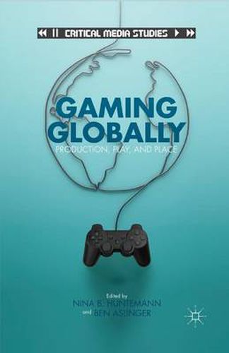 Cover image for Gaming Globally: Production, Play, and Place