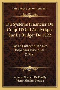 Cover image for Du Systeme Financier Ou Coup-D'Oeil Analytique Sur Le Budget de 1822: de La Comptabilite Des Depenses Publiques (1822)