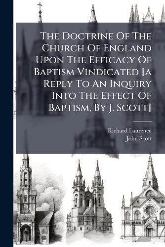 Cover image for The Doctrine Of The Church Of England Upon The Efficacy Of Baptism Vindicated [a Reply To An Inquiry Into The Effect Of Baptism, By J. Scott]