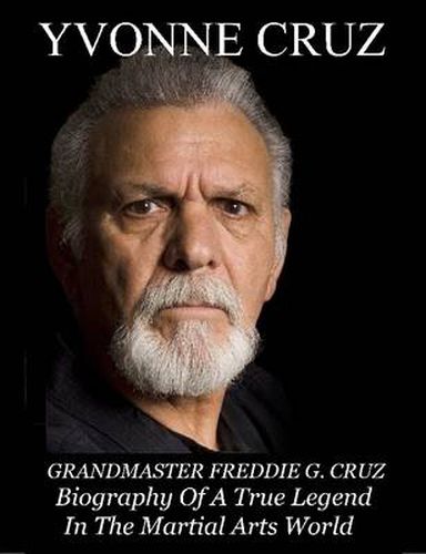 Cover image for Grandmaster Freddie G. Cruz Biography of a True Legend in the Martial Arts World