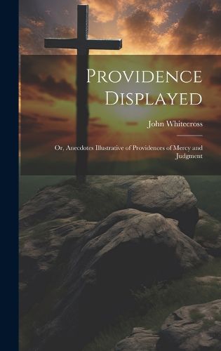 Cover image for Providence Displayed; Or, Anecdotes Illustrative of Providences of Mercy and Judgment