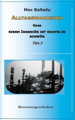 Cover image for Alltagswahnsinn oder Einem Ingenioer ist nichts zu schwoer: Messwartengeschichten Teil 2