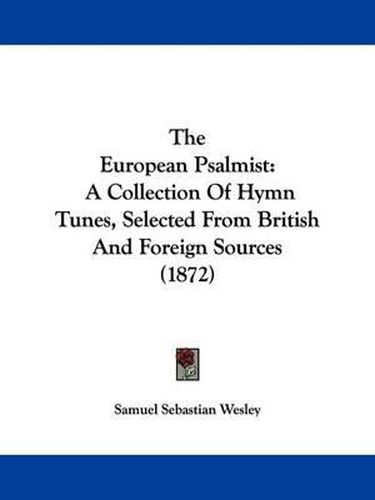 Cover image for The European Psalmist: A Collection Of Hymn Tunes, Selected From British And Foreign Sources (1872)