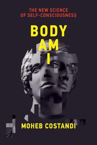 Cover image for Body Am I: The New Science of Self-Consciousness