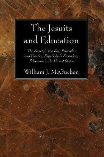 The Jesuits and Education: The Society's Teaching Principles and Practice, Especially in Secondary Education in the United States