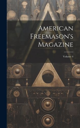 Cover image for American Freemason's Magazine; Volume 4