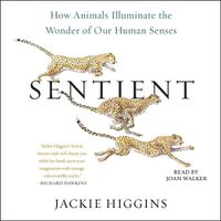 Cover image for Sentient: How Animals Illuminate the Wonder of Our Human Senses