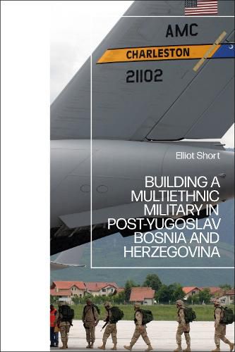 Cover image for Building a Multiethnic Military in Post-Yugoslav Bosnia and Herzegovina