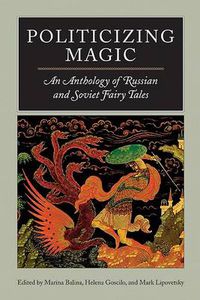 Cover image for Politicizing Magic: An Anthology of Russian and Soviet Fairy Tales