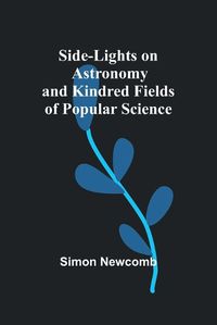 Cover image for Side-Lights on Astronomy and Kindred Fields of Popular Science