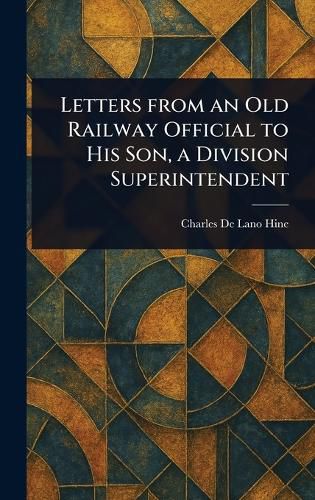 Cover image for Letters From an Old Railway Official to His Son, a Division Superintendent