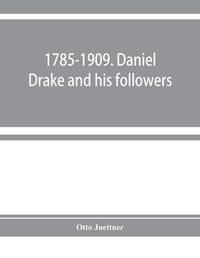 Cover image for 1785-1909. Daniel Drake and his followers; historical and biographical sketches