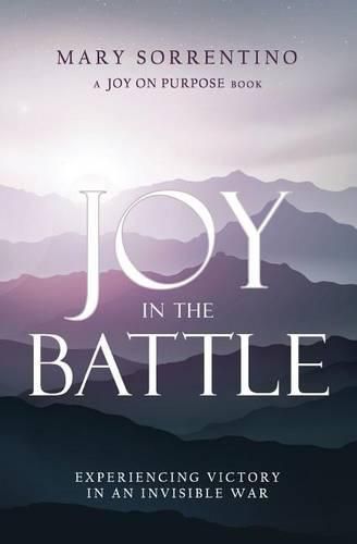 Cover image for Joy in the Battle: Experiencing Victory in an Invisible War
