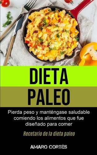 Cover image for Dieta Paleo: Pierda peso y mantengase saludable comiendo los alimentos que fue disenado para comer (Recetario de la dieta paleo)