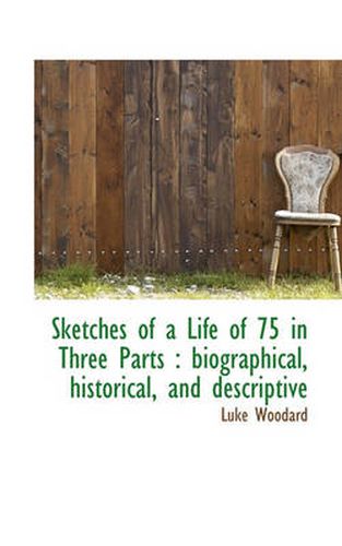 Cover image for Sketches of a Life of 75 in Three Parts