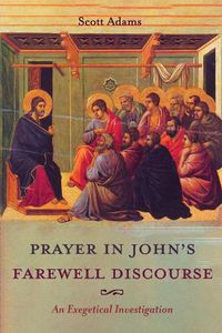 Cover image for Prayer in John's Farewell Discourse: An Exegetical Investigation