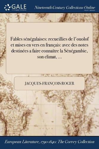 Fables senegalaises: recueillies de l'ouolof et mises en vers en francais: avec des notes destinees a faire connaitre la Senegambie, son climat, ...