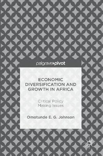 Economic Diversification and Growth in Africa: Critical Policy Making Issues