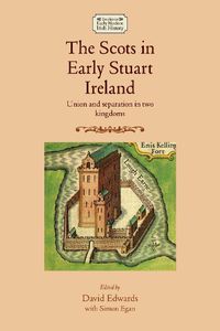 Cover image for The Scots in Early Stuart Ireland: Union and Separation in Two Kingdoms