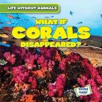 Cover image for What If Corals Disappeared?