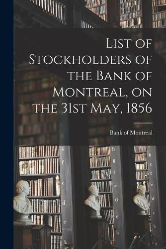 Cover image for List of Stockholders of the Bank of Montreal, on the 31st May, 1856