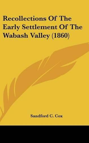 Cover image for Recollections Of The Early Settlement Of The Wabash Valley (1860)