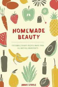 Cover image for Homemade Beauty: 150 Simple Beauty Recipes Made from All-Natural Ingredients