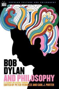 Cover image for Bob Dylan and Philosophy: It's Alright Ma (I'm Only Thinking)