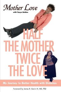 Cover image for Half the Mother, Twice the Love: My Journey to Better Health with Diabetes