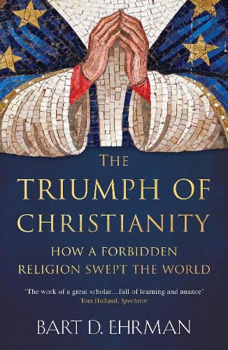 Cover image for The Triumph of Christianity: How a Forbidden Religion Swept the World