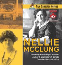 Cover image for Nellie McClung - The Witty Human Rights Activist, Author & Legislator of Canada Canadian History for Kids True Canadian Heroes