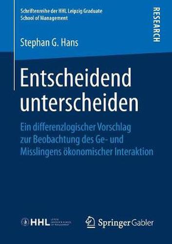 Cover image for Entscheidend Unterscheiden: Ein Differenzlogischer Vorschlag Zur Beobachtung Des Ge- Und Misslingens OEkonomischer Interaktion