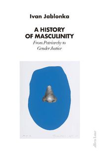 Cover image for A History of Masculinity: From Patriarchy to Gender Justice