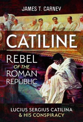 Cover image for Catiline, Rebel of the Roman Republic: The Life and Conspiracy of Lucius Sergius Catilina