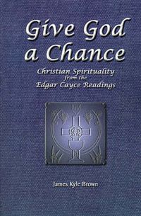 Cover image for Give God a Chance: Christian Spirituality from the Edgar Cayce Readings