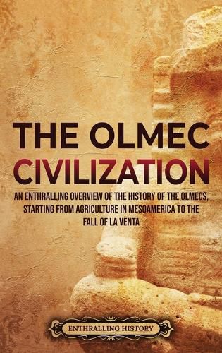 Cover image for The Olmec Civilization: An Enthralling Overview of the History of the Olmecs, Starting from Agriculture in Mesoamerica to the Fall of La Venta