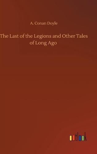 Cover image for The Last of the Legions and Other Tales of Long Ago