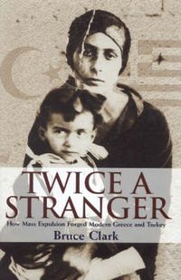 Cover image for Twice A Stranger: How Mass Expulsion Forged Modern Greece And Turkey