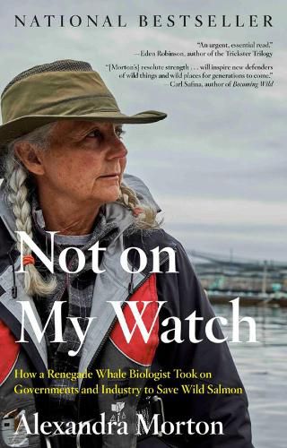 Cover image for Not On My Watch: How a Renegade Whale Biologist Took on Governments and Industry to Save Wild Salmon