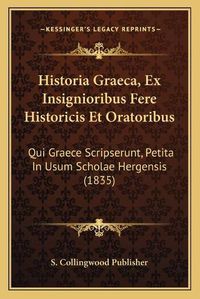 Cover image for Historia Graeca, Ex Insignioribus Fere Historicis Et Oratoribus: Qui Graece Scripserunt, Petita in Usum Scholae Hergensis (1835)