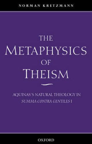 Cover image for The Metaphysics of Theism: Aquinas's Natural Theology in Summa Contra Gentiles I