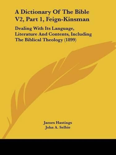 Cover image for A Dictionary of the Bible V2, Part 1, Feign-Kinsman: Dealing with Its Language, Literature and Contents, Including the Biblical Theology (1899)