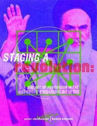 Cover image for Staging a Revolution: the Art of Persuasion in the Islamic Republic of Iran