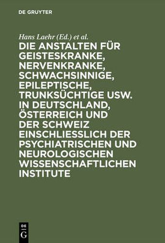 Cover image for Die Anstalten Fur Geisteskranke, Nervenkranke, Schwachsinnige, Epileptische, Trunksuchtige Usw. in Deutschland, OEsterreich Und Der Schweiz Einschliesslich Der Psychiatrischen Und Neurologischen Wissenschaftlichen Institute