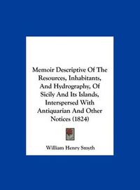 Cover image for Memoir Descriptive of the Resources, Inhabitants, and Hydrography, of Sicily and Its Islands, Interspersed with Antiquarian and Other Notices (1824)