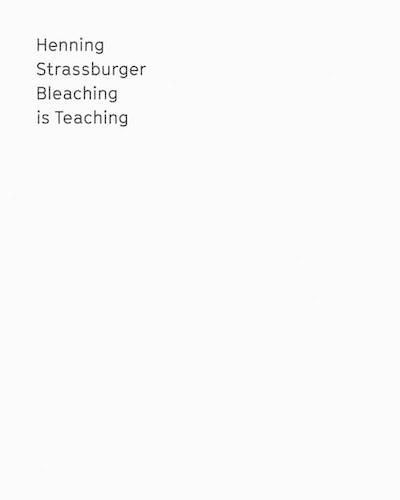 Cover image for Henning Strassburger: Bleaching Is Teaching