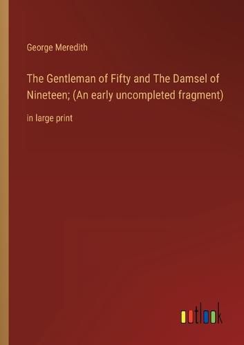 The Gentleman of Fifty and The Damsel of Nineteen; (An early uncompleted fragment)