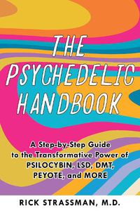 Cover image for The Psychedelic Handbook: A Step-By-Step Guide to the Transformative Power of Psilocybin, LSD, DMT, Peyote, and More