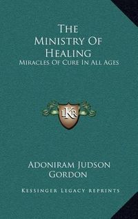 Cover image for The Ministry of Healing: Miracles of Cure in All Ages