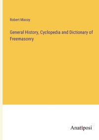 Cover image for General History, Cyclopedia and Dictionary of Freemasonry